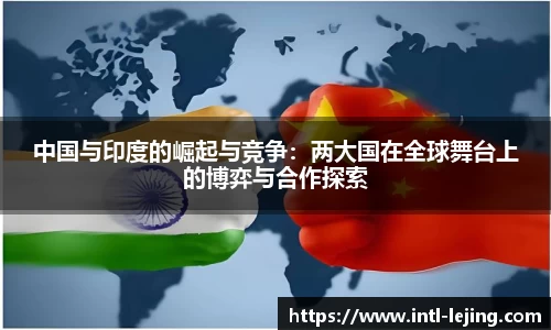 中国与印度的崛起与竞争：两大国在全球舞台上的博弈与合作探索